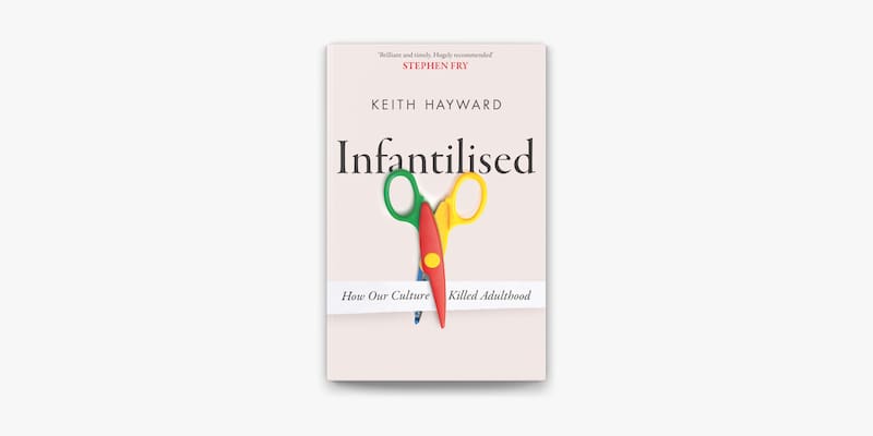 En su libro "Infantilised. How Our Culture Killed Adulthood", el criminólogo Keith Hayward sostiene que la sociedad contemporánea enfrenta una creciente infantilización. (Imagen: Apple Books)