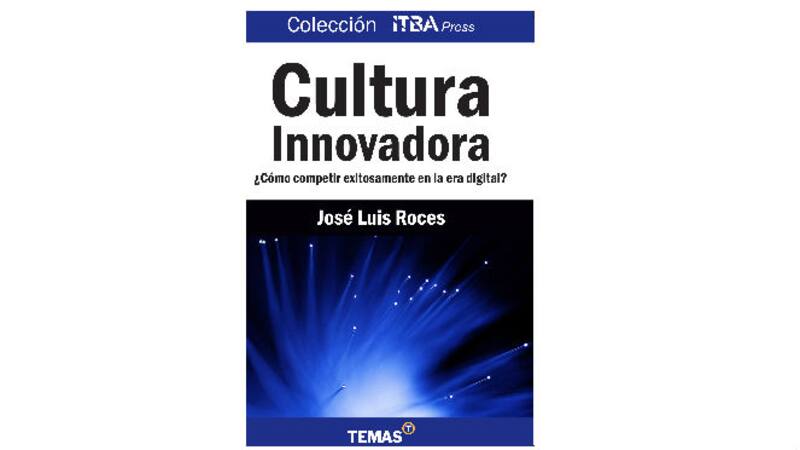 "Cultura innovadora", que es parte de la Colección ITBA Press, busca ser una fuente de inspiración.